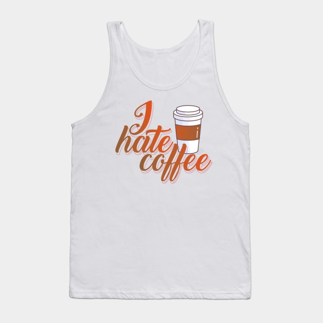 I Hate Coffee T Shirt Tank Top by HozDes